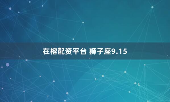 在榕配资平台 狮子座9.15