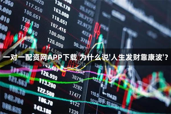一对一配资网APP下载 为什么说'人生发财靠康波'？